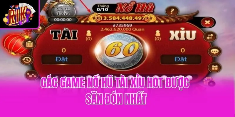Các game nổ hũ tài xỉu hot được săn đón nhất
