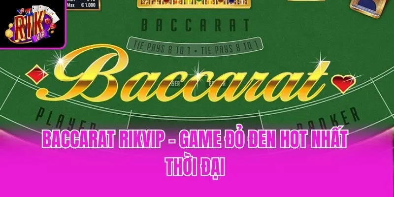 Baccarat Rikvip - Game đỏ đen hot nhất thời đại