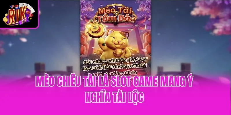 Mèo chiêu tài là slot game mang ý nghĩa tài lộc