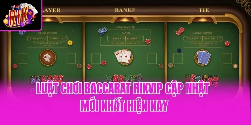 Luật chơi Baccarat Rikvip cập nhật mới nhất hiện nay