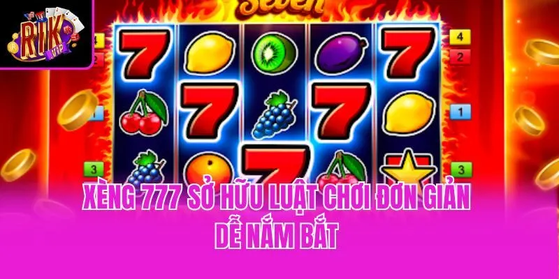 Xèng 777 sở hữu luật chơi đơn giản, dễ nắm bắt