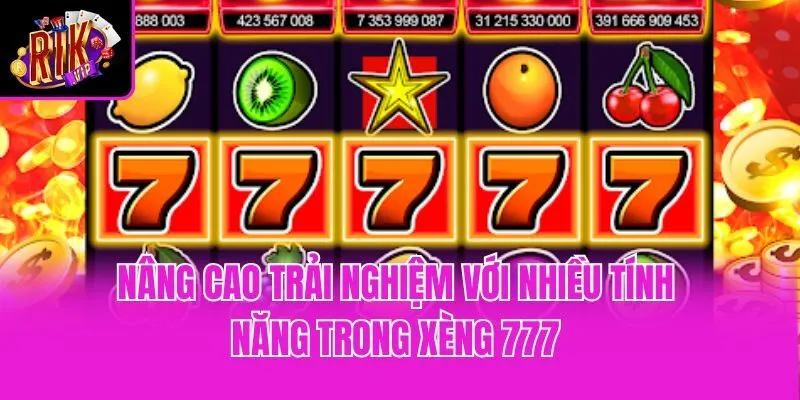 Nâng cao trải nghiệm với nhiều tính năng trong Xèng 777