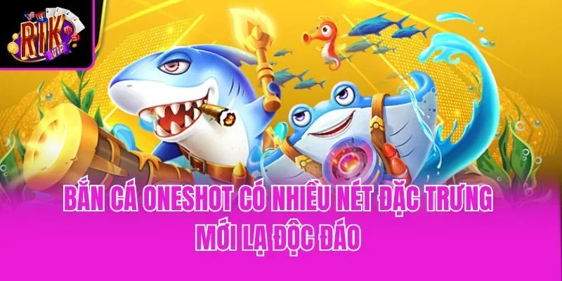 Bắn cá Oneshot có nhiều nét đặc trưng mới lạ độc đáo