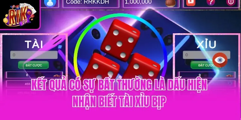 Kết quả có sự bất thường là dấu hiệu nhận biết tài xỉu bịp