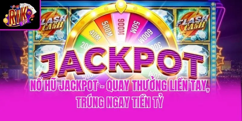 Nổ Hũ Jackpot - Quay Thưởng Liền Tay, Trúng Ngay Tiền Tỷ