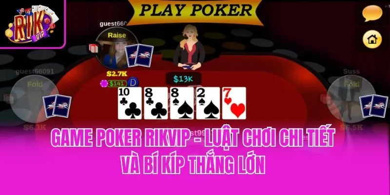 Game Poker Rikvip - Luật Chơi Chi Tiết Và Bí Kíp Thắng Lớn