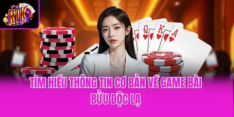 Tìm hiểu thông tin cơ bản về game bài bửu độc lạ
