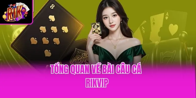 Tổng quan về bài Câu Cá Rikvip